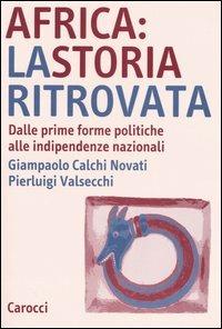 Africa: la storia ritrovata. Dalle prime forme politiche alle indipendenze nazionali - Giampaolo Calchi Novati,Pierluigi Valsecchi - copertina