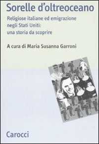 Libro Sorelle d'oltreoceano. Religiose italiane ed emigrazione negli Stati Uniti: una storia da scoprire 