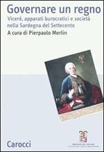 Governare un regno. Viceré, apparati burocratici e società nella Sardegna del Settecento. Atti del Convegno (Cagliari, 24-26 giugno 2004)