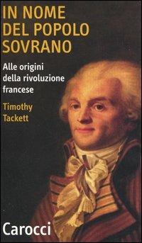 In nome del popolo sovrano. Alle origini della Rivoluzione francese -  Timothy Tackett - copertina