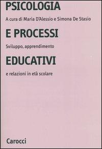 Psicologia e processi educativi. Sviluppo, apprendimento e relazioni in età scolare - copertina