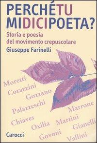 Perché tu mi dici poeta? Storia e poesia del movimento crepuscolare - Giuseppe Farinelli - copertina