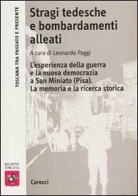 Libro Stragi tedesche e bombardamenti alleati. L'esperienza della guerra e la nuova democrazia a San Miniato (Pisa). La memoria e la ricerca storica 