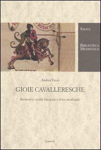 Gioie cavalleresche. Barbarie e civiltà fra epica e lirica medievale -  Andrea Fassò - copertina