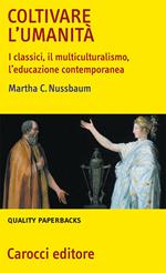 Coltivare l'umanità. I classici, il multiculturalismo, l'educazione contemporanea