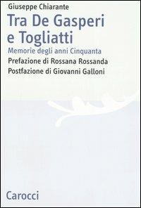 Tra De Gasperi e Togliatti. Memorie degli anni Cinquanta - Giuseppe Chiarante - copertina