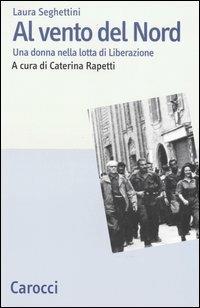 Al vento del Nord. Una donna nella lotta di Liberazione - Laura Seghettini - copertina