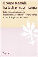 Il corpo teatrale fra testi e messinscena. Dalla drammaturgia classica all'esperienza laboratoriale contemporanea