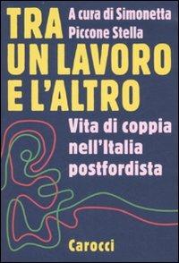 Tra un lavoro e l'altro. Vita di coppia nell'Italia postfordista - copertina