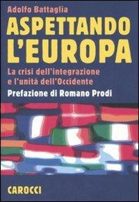 Aspettando l'Europa. La crisi dell'integrazione e l'unità dell'Occidente - Adolfo Battaglia - copertina