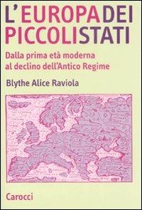 L' Europa dei piccoli stati. Dalla prima età moderna al declino dell'antico regime - Alice Raviola Blythe - copertina