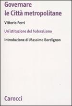 Governare le città metropolitane. Un'istituzione del federalismo