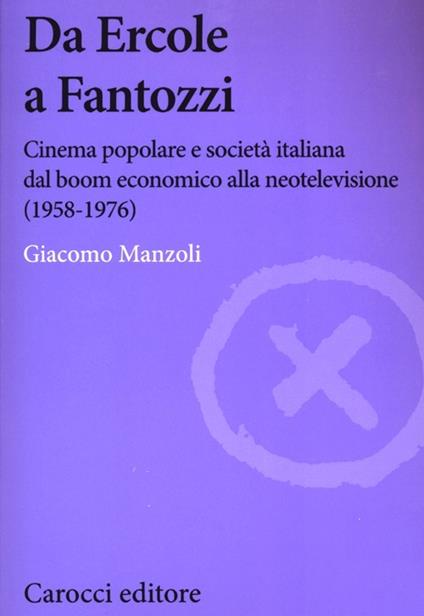 Da Ercole a Fantozzi. Cinema popolare e società italiana dal boom economico alla neotelevisione (1958-1976) -  Giacomo Manzoli - copertina