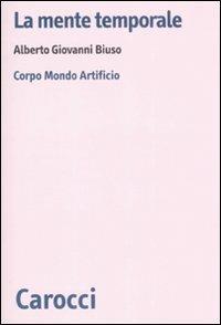 La mente temporale. Corpo, mondo, artificio - Alberto Giovanni Biuso - copertina