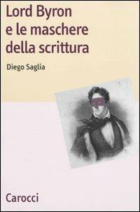 Lord Byron e le maschere della scrittura -  Diego Saglia - copertina