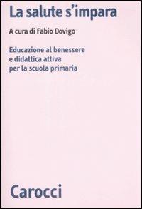 La salute s'impara. Educazione al benessere e didattica attiva per la scuola primaria - copertina