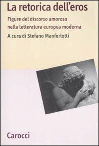 La retorica dell'eros. Figure del discorso amoroso nella letteratura europea moderna - copertina