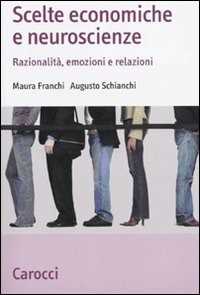 Libro Scelte economiche e neuroscienze. Razionalità, emozioni e relazioni Maura Franchi Augusto Schianchi