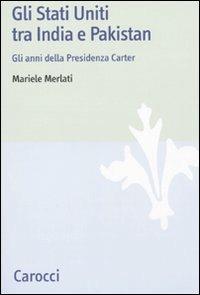 Gli Stati Uniti tra India e Pakistan. Gli anni della Presidenza Carter -  Mariele Merlati - copertina