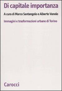 Di capitale importanza. Immagini e trasformazioni urbane di Torino - copertina