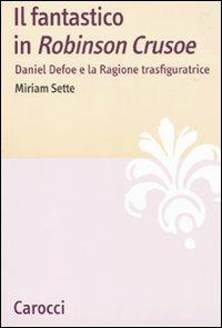 Il fantastico in «Robinson Crusoe». Daniel Defoe e la ragione trasfiguratrice -  Miriam Sette - copertina