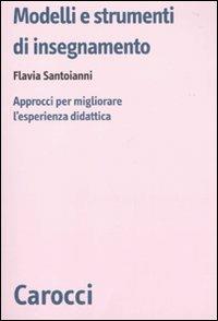 Modelli e strumenti di insegnamento. Approcci per migliorare l'esperienza didattica - Flavia Santoianni - copertina