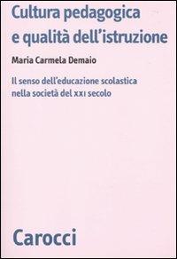 Cultura pedagogica e qualità dell'istruzione. Il senso dell'educazionescolastica nella società del XXI secolo -  M. Carmela Demaio - copertina