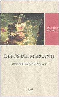 L'epos dei mercanti. Byline russe dek ciclo di Novgorod. Ediz. critica - copertina