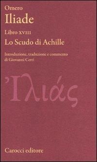 Iliade. Libro XVIII. Lo scudo di Achille. Testo greco a fronte. Ediz. critica - Omero - copertina