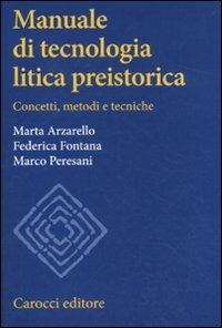 Manuale di tecnologia litica preistorica. Concetti, metodi e tecniche - Marta Arzarello,Federica Fontana,Marco Peresani - copertina