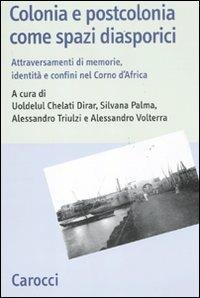 Colonia e postcolonia come spazi diasporici. Attraversamenti di memorie, identità e confini nel Corno d'Africa - copertina