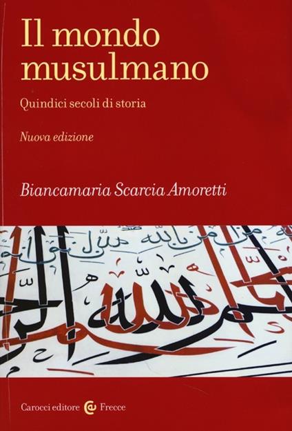 Il mondo musulmano. Quindici secoli di storia - Biancamaria Scarcia Amoretti - copertina