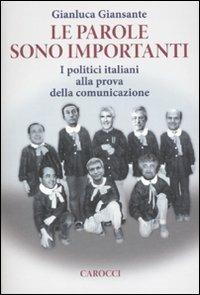 Le parole sono importanti. I politici italiani alla prova della comunicazione -  Gianluca Giansante - copertina