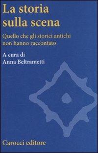 La storia sulla scena. Quello che gli storici antichi non hanno raccontato - copertina