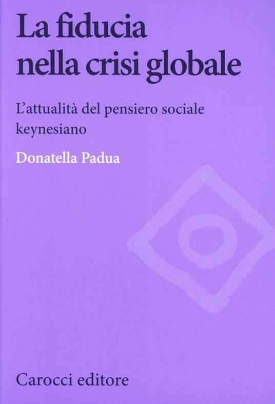 La fiducia nella crisi globale. L'attualità del pensiero sociale keynesiano -  Donatella Padua - copertina