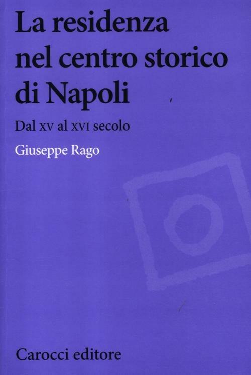 La residenza nel centro storico di Napoli. Dal XV al XVI secolo -  Giuseppe Rago - copertina