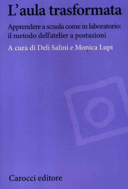 L' aula trasformata. Apprendere a scuola come in laboratorio: il metodo dell'atelier a postazioni - copertina