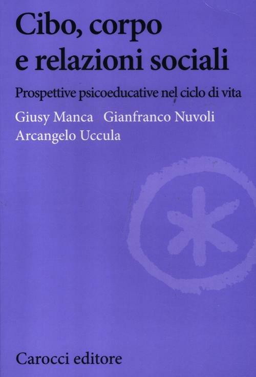 Cibo, corpo e relazioni sociali. Prospettive psicoeducative nel ciclo della vita - Gianfranco Nuvoli,Giusy Manca,Arcangelo Uccula - copertina