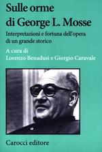 Sulle orme di George L. Mosse. Interpretazioni e fortuna dell'opera di un grande storico