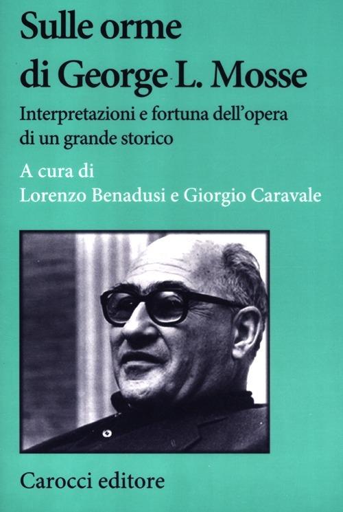 Sulle orme di George L. Mosse. Interpretazioni e fortuna dell'opera di un grande storico - copertina