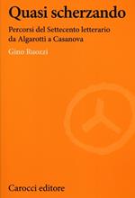 Quasi scherzando. Percorsi del Settecento letterario da Algarotti a Casanova