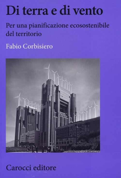 Di terra e di vento. Per una pianificazione ecosostenibile del territorio - Fabio Corbisiero - copertina