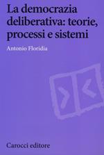 La democrazia deliberativa. Teorie, processi e sistemi