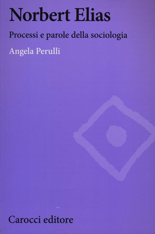 Norbert Elias. Processi e parole della sociologia -  Angela Perulli - copertina