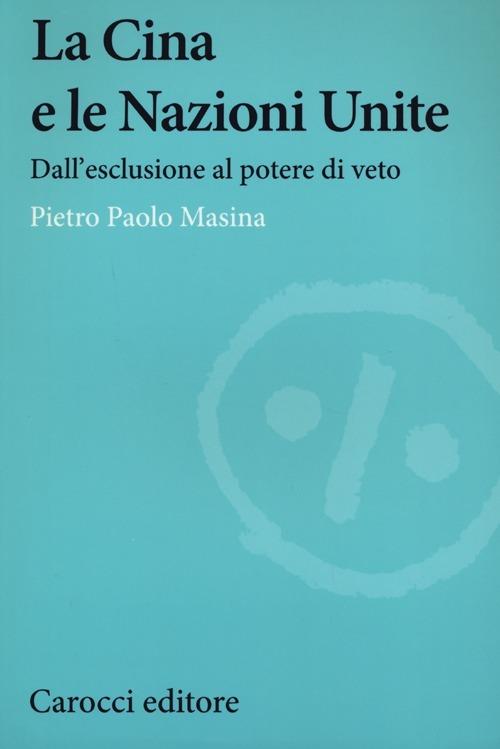 La Cina e le Nazioni Unite. Dall'esclusione al potere di veto -  Pietro P. Masina - copertina