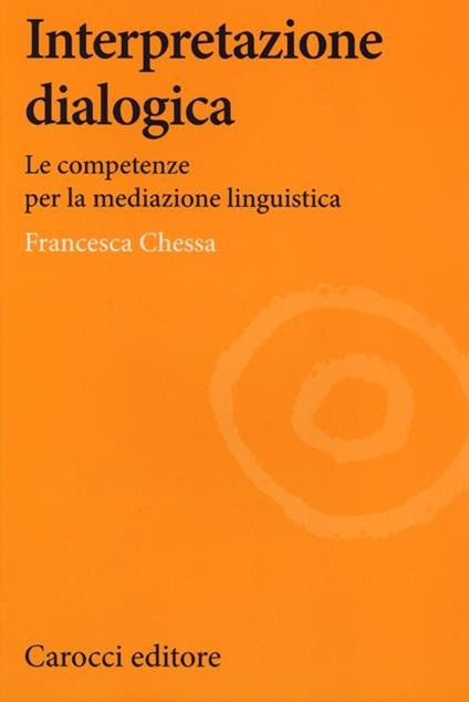 Interpretazione dialogica. Le competenze per la mediazione linguistica - Francesca Chessa - copertina