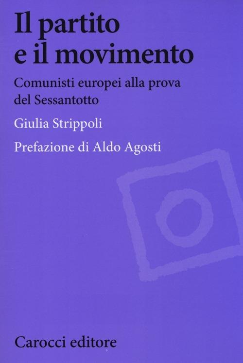 Il partito e il movimento. Comunisti europei alla prova del Sessantotto -  Giulia Strippoli - copertina