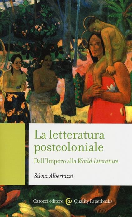 La letteratura post-coloniale. Dall'impero alla world literature - Silvia Albertazzi - copertina