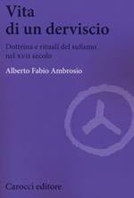 Vita di un derviscio. Dottrina e rituali del sufismo nel XVII secolo