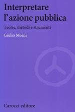 Interpretare l'azione pubblica. Teoria, metodi e strumenti